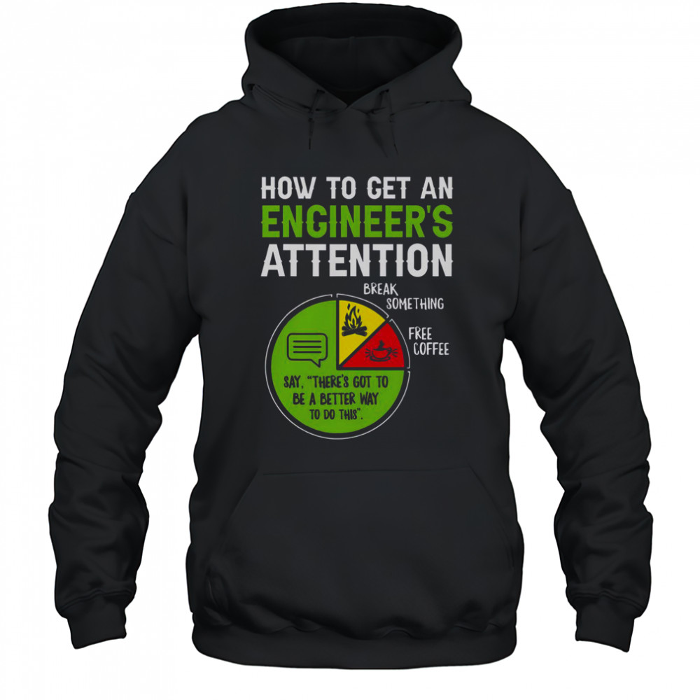 How To Get An Engineer’s Attention T-Shirt Hoodie