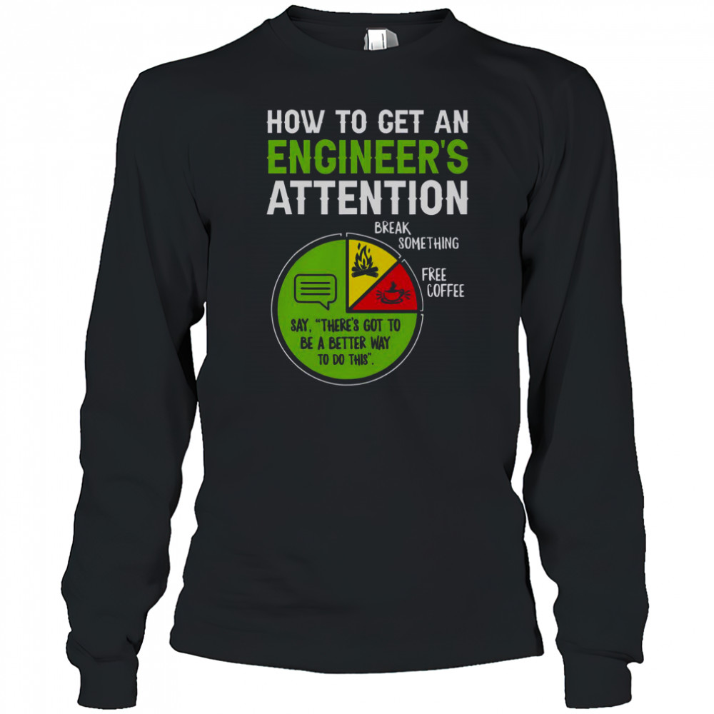 How To Get An Engineer’s Attention T-Shirt Long Sleeved