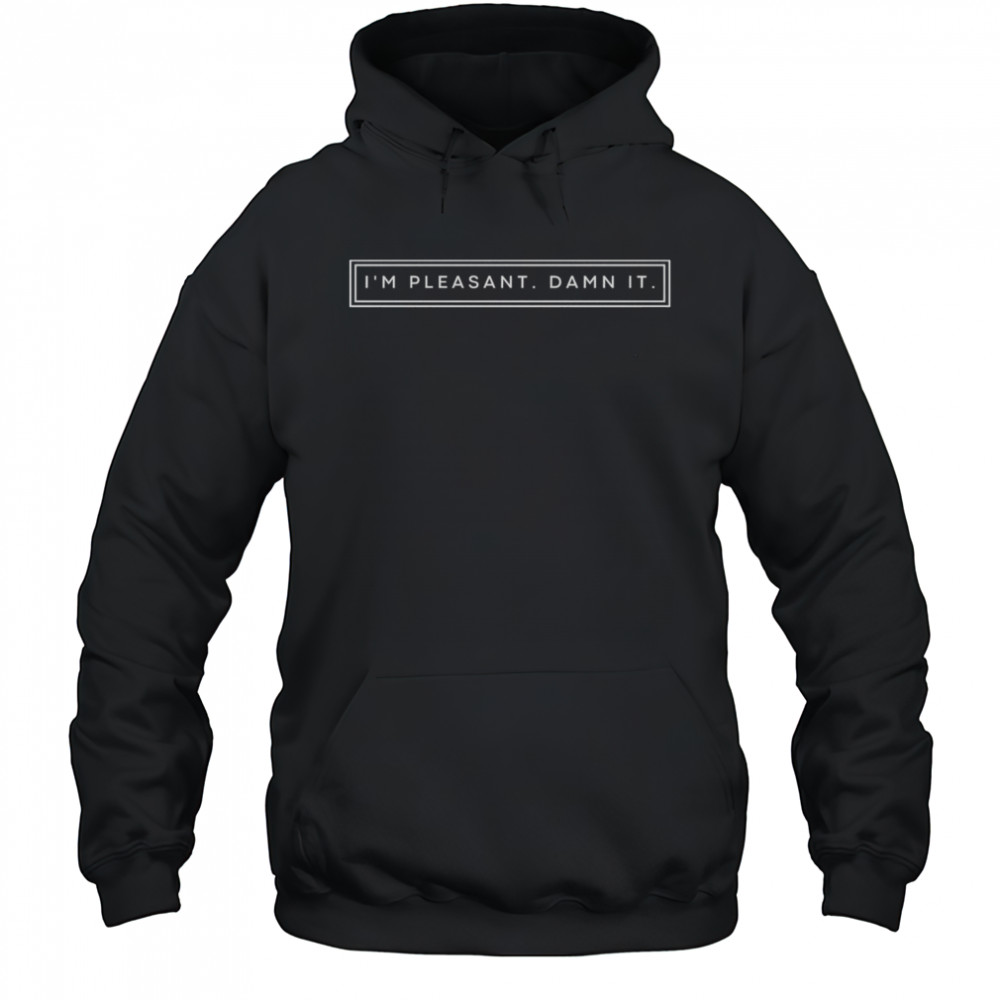 I Am Pleasant Damnit T-Shirt Hoodie