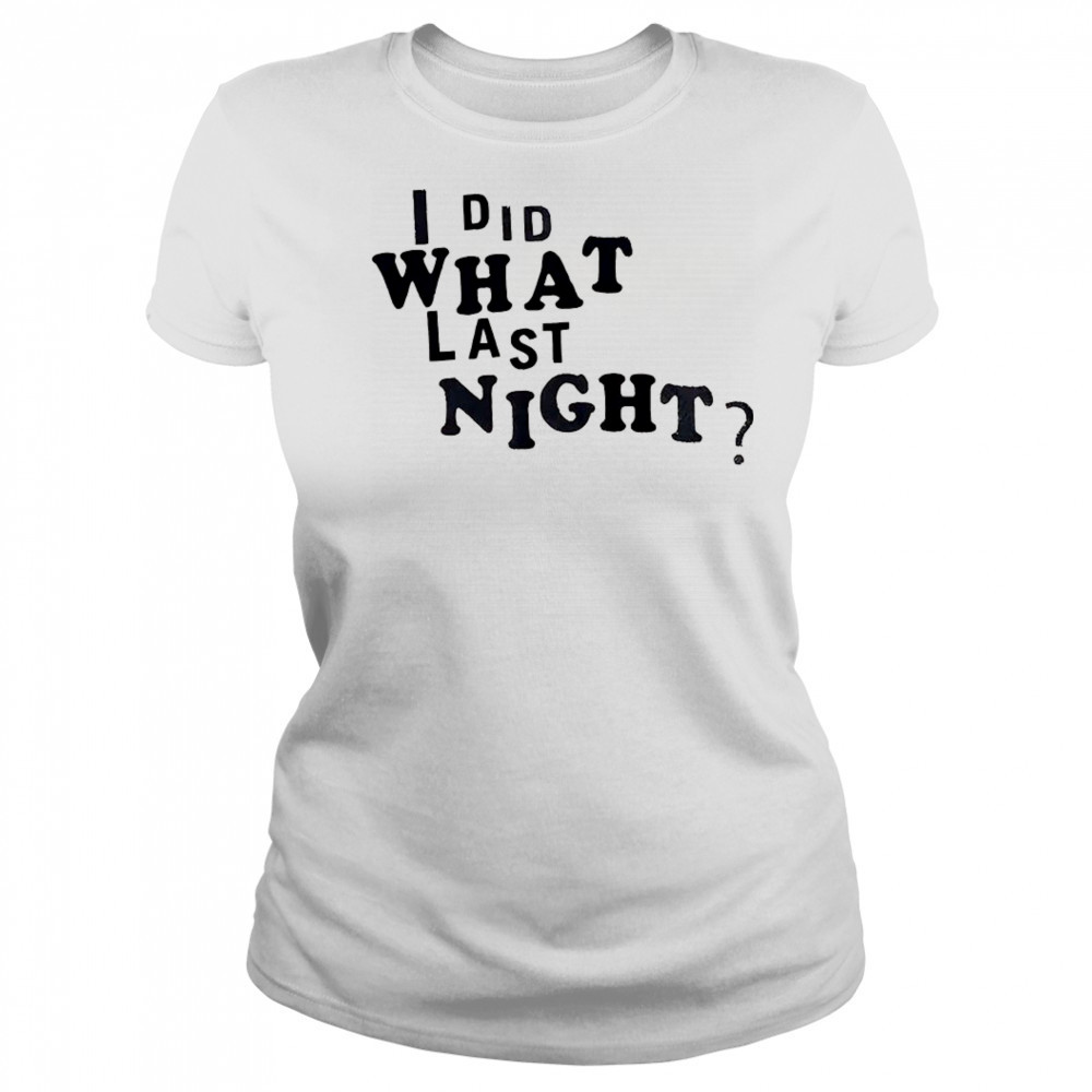 I did what last night shirt Women's T-shirt