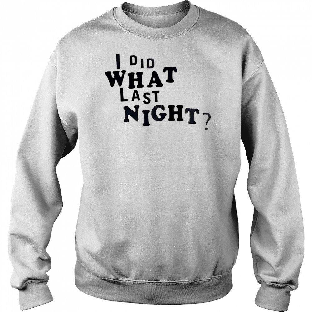 I did what last night shirt Hoodie