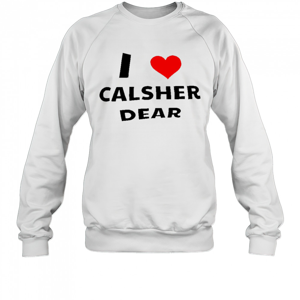 I love Calsher dear shirt Sweatshirt