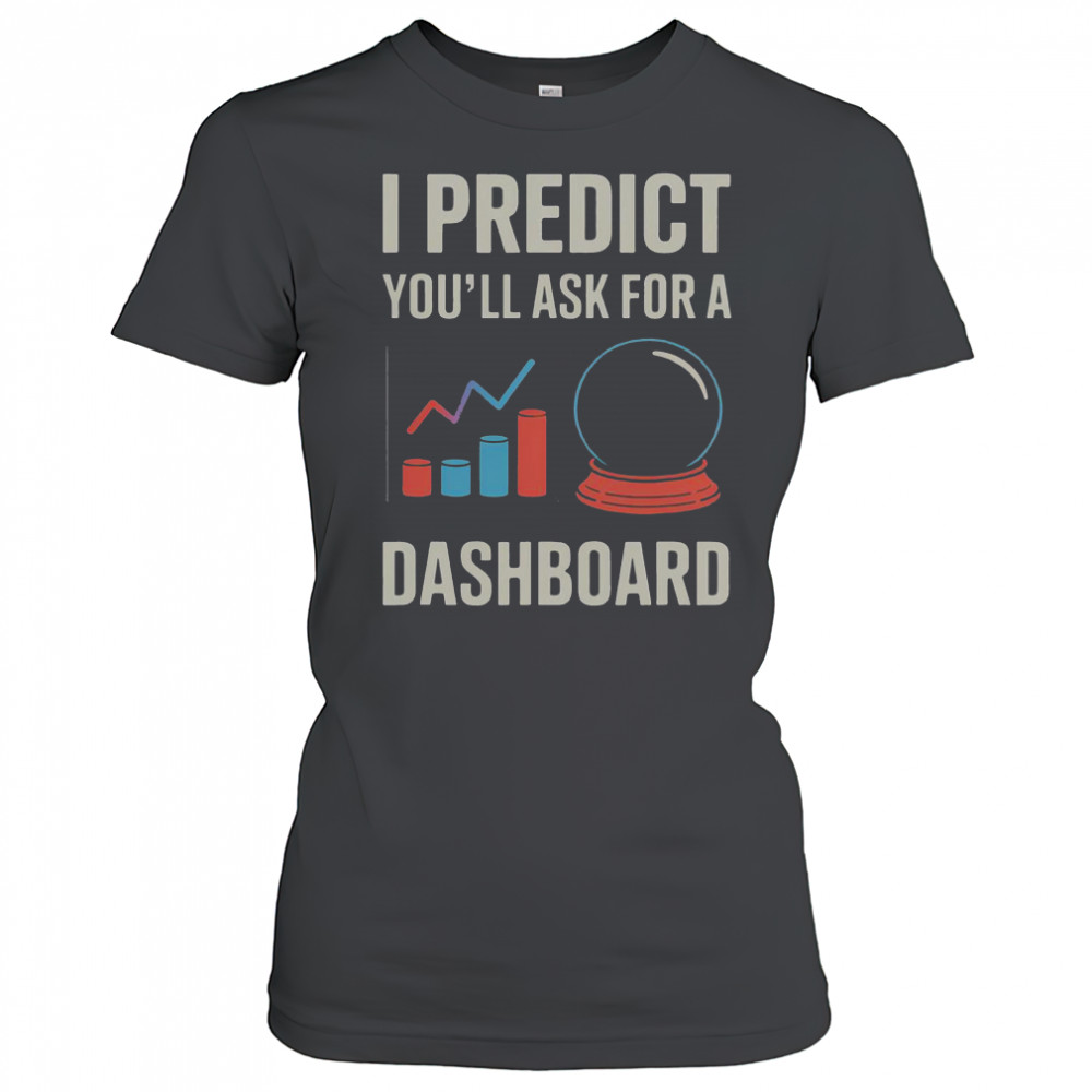 I Predict You’ll Ask For A Dashboard Data Scientist T-Shirt Women's T-shirt