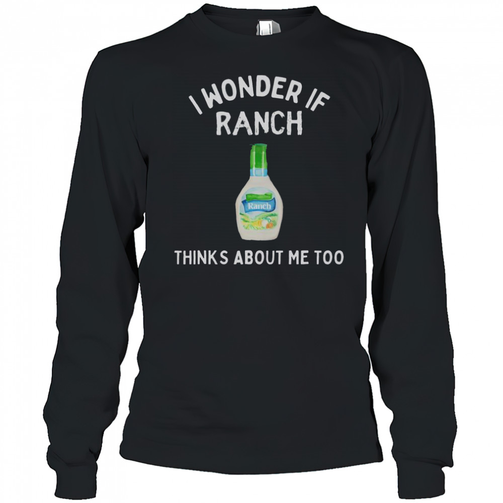 I Wonder If Ranch Thinks About Me Too Funny T-Shirt Long Sleeved