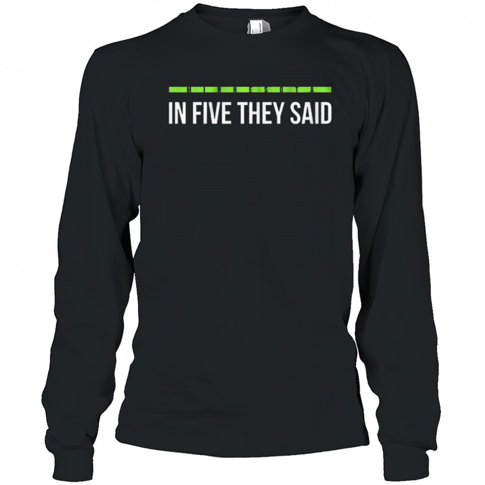 In Five They Said Minnesota Timberwolves basketball t-shirt Long Sleeved