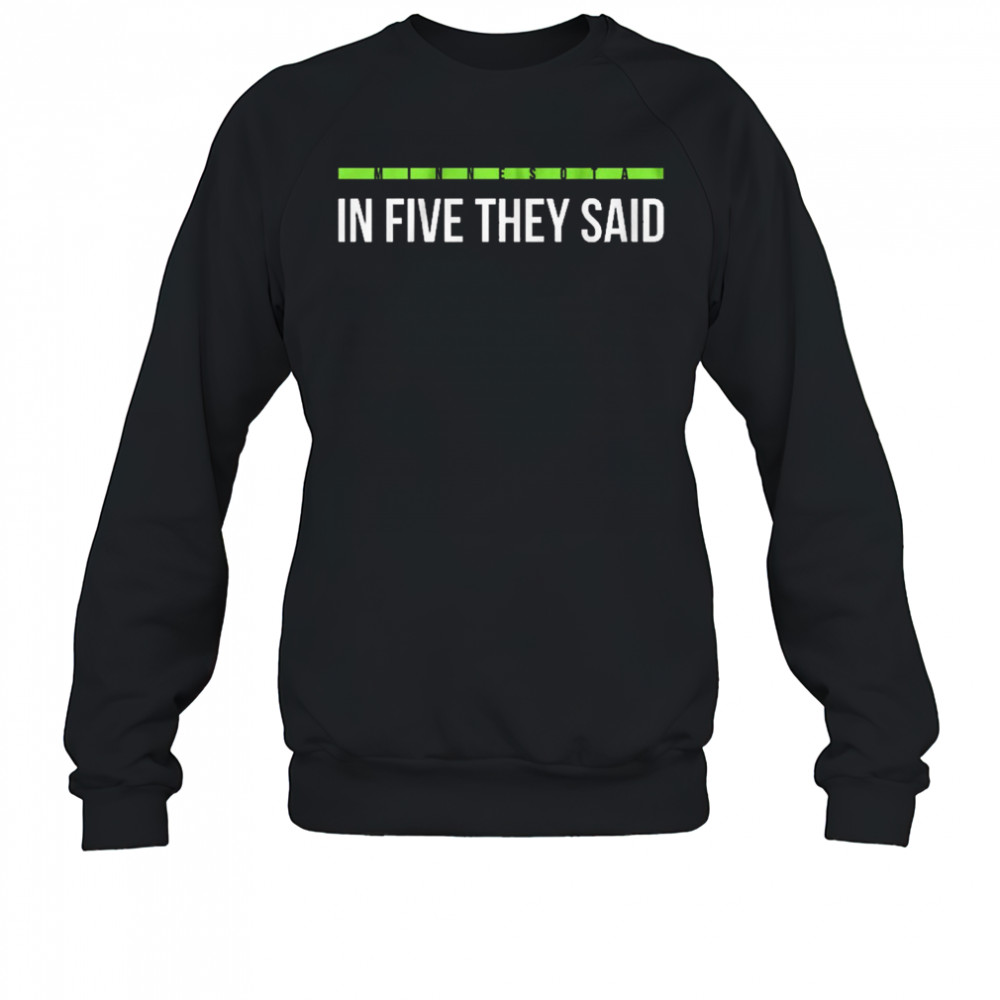 In Five They Said Minnesota Timberwolves basketball t-shirt Sweatshirt