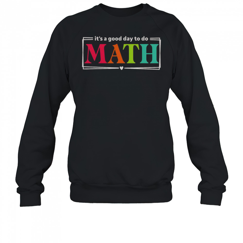 It’s A Good Day To Do Math Teacher Test Day Back To School T-Shirt Sweatshirt