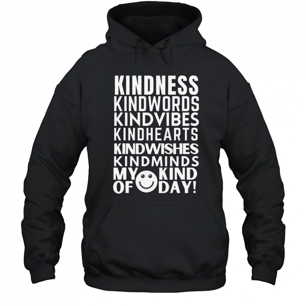Kindness My Kind Of Day T-Shirt Hoodie