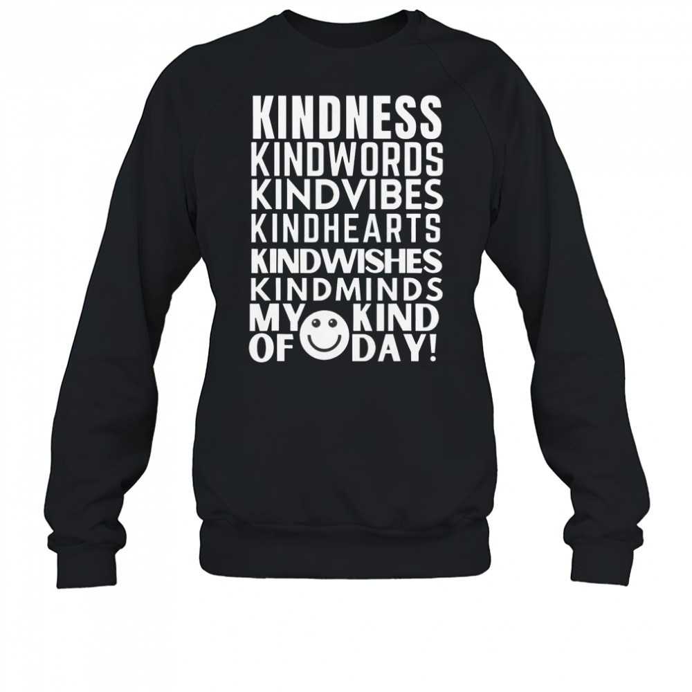 Kindness My Kind Of Day T-Shirt Sweatshirt