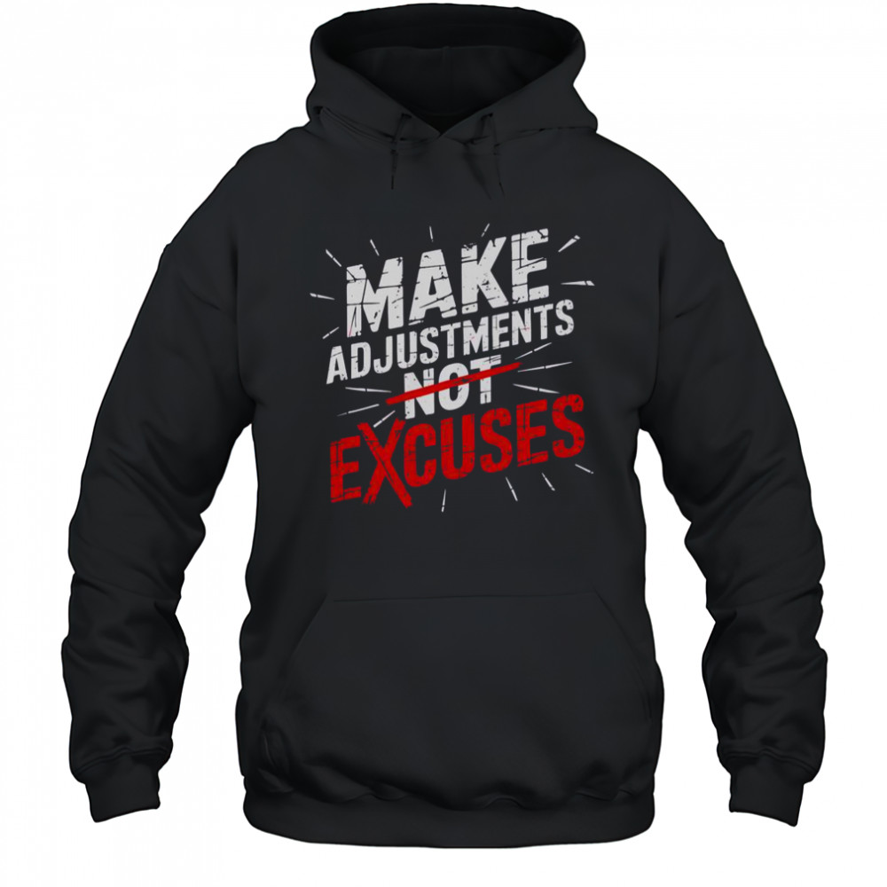 Make Adjustments Not Excuse Motivational Hustle Discipline T-Shirt Hoodie
