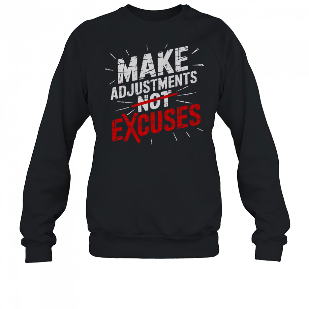 Make Adjustments Not Excuse Motivational Hustle Discipline T-Shirt Sweatshirt