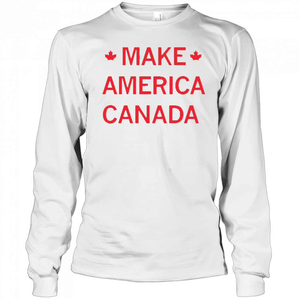 Make America Canada shirt Long Sleeved