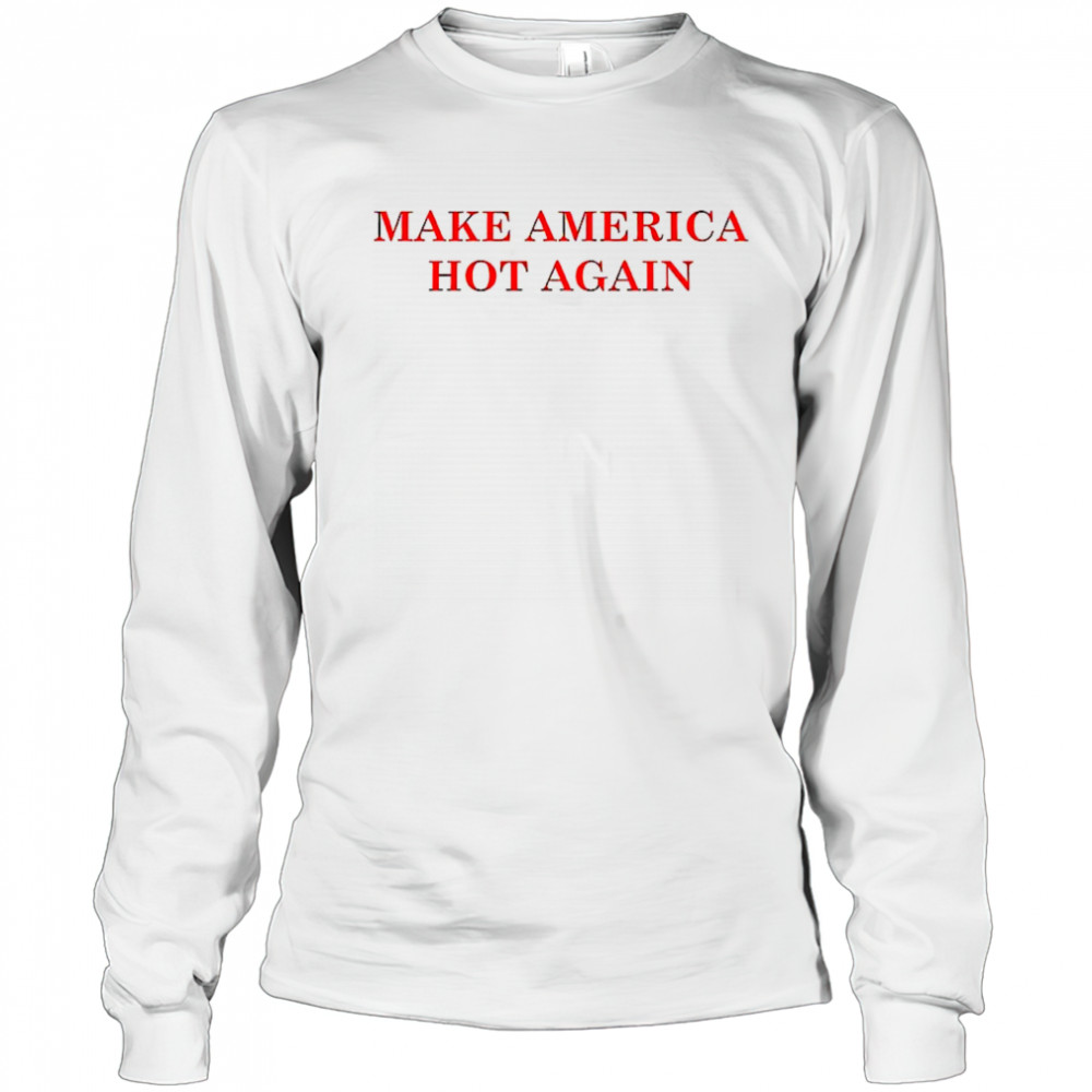 Make America hot again shirt Long Sleeved