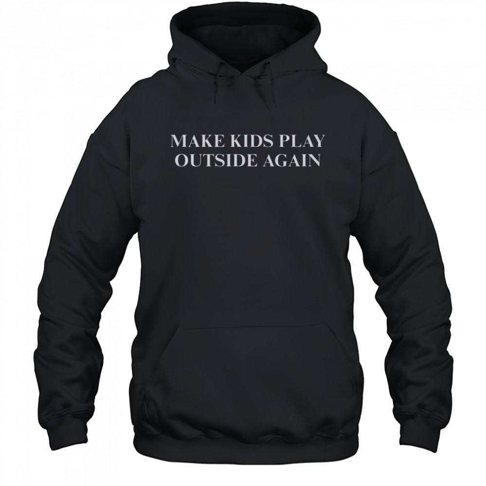 Make Kids Play Outside Again T-Shirt Hoodie