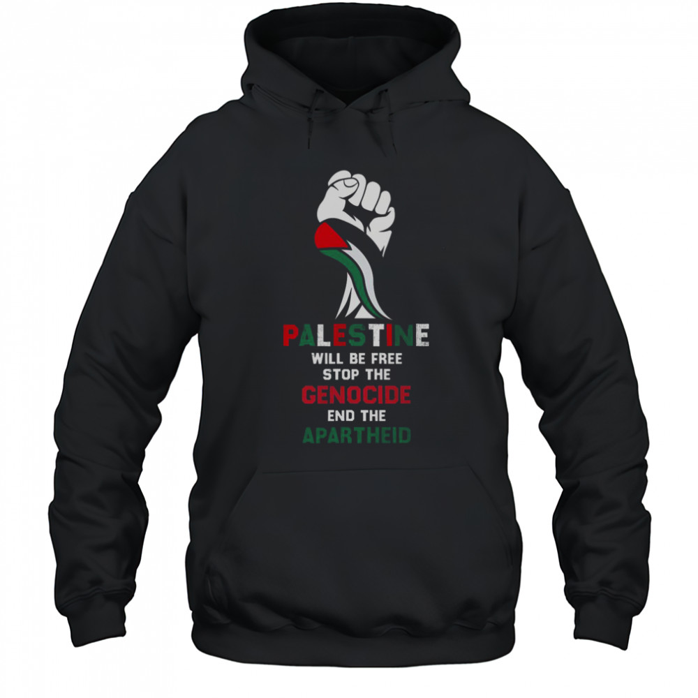 Palestine Will Be Free Stop The Genocide End The Apartheid T-Shirt Hoodie