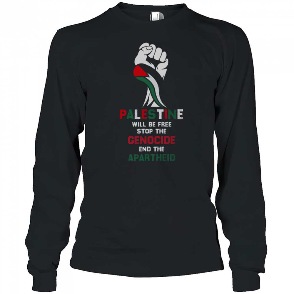 Palestine Will Be Free Stop The Genocide End The Apartheid T-Shirt Long Sleeved