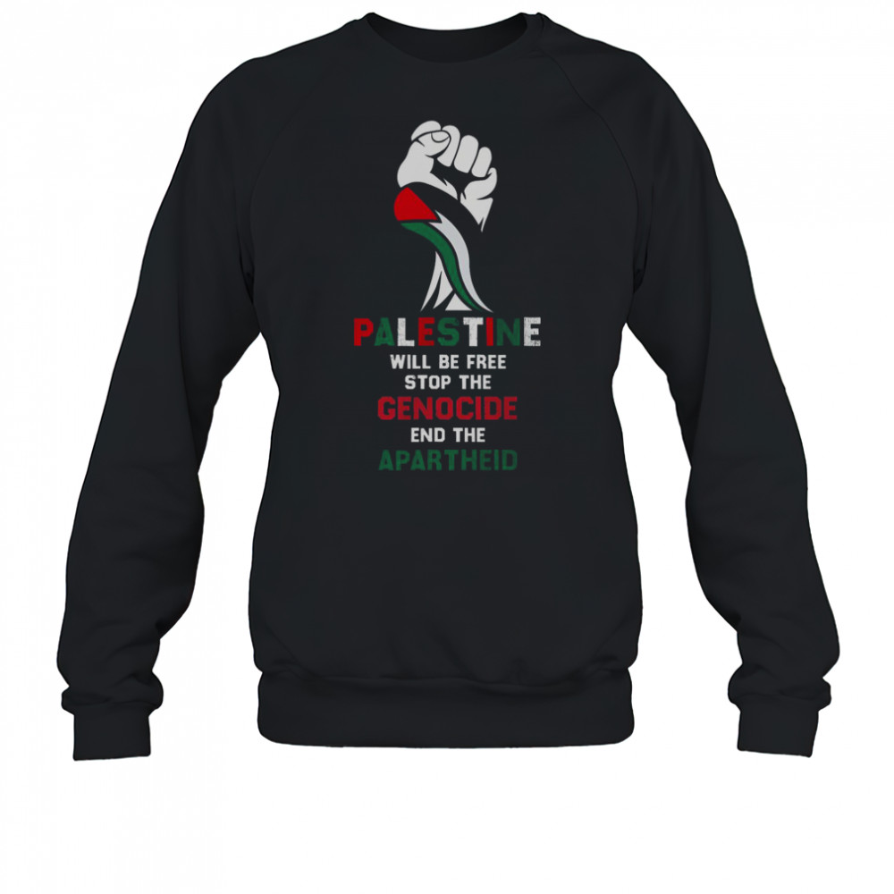 Palestine Will Be Free Stop The Genocide End The Apartheid T-Shirt Sweatshirt