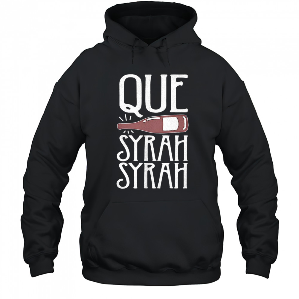 Que Syrah Syrah shirt Hoodie