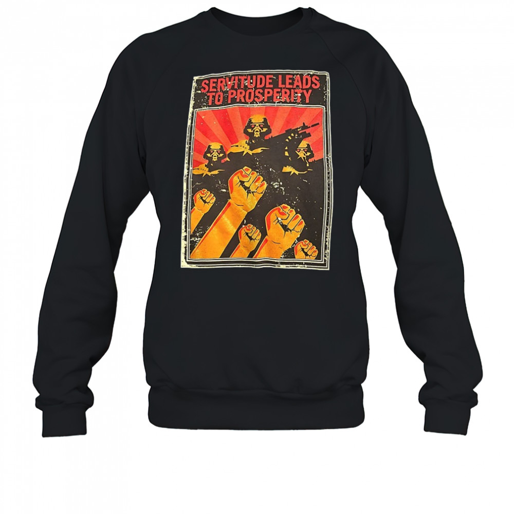 Servitude leads to prosperity shirt Sweatshirt
