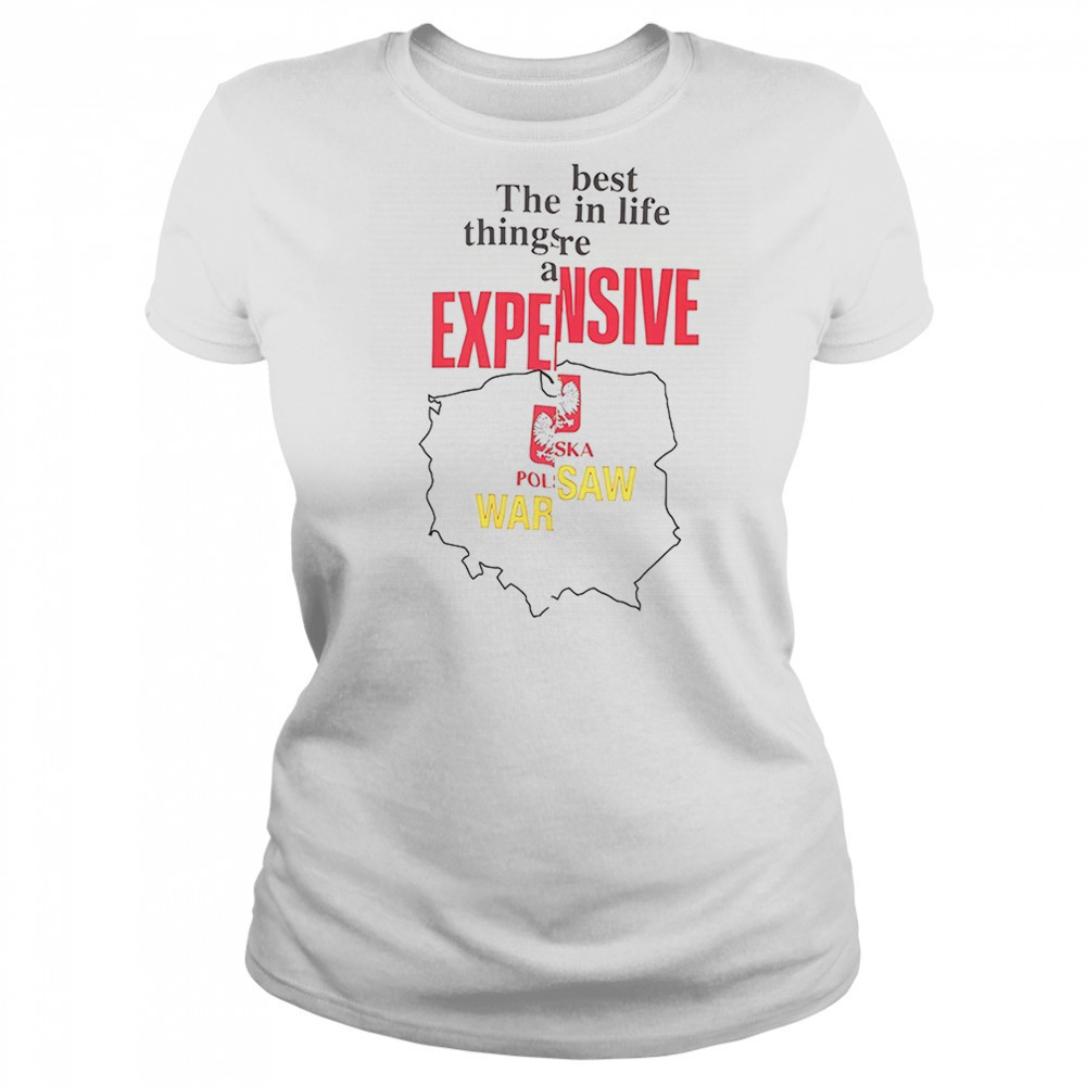 The best in life things are expensive shirt Women's T-shirt