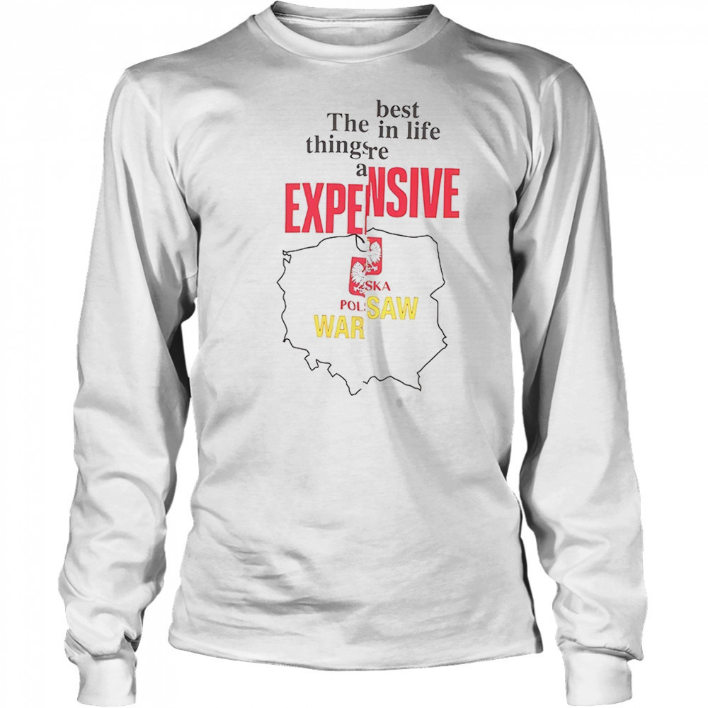 The best in life things are expensive shirt Long Sleeved