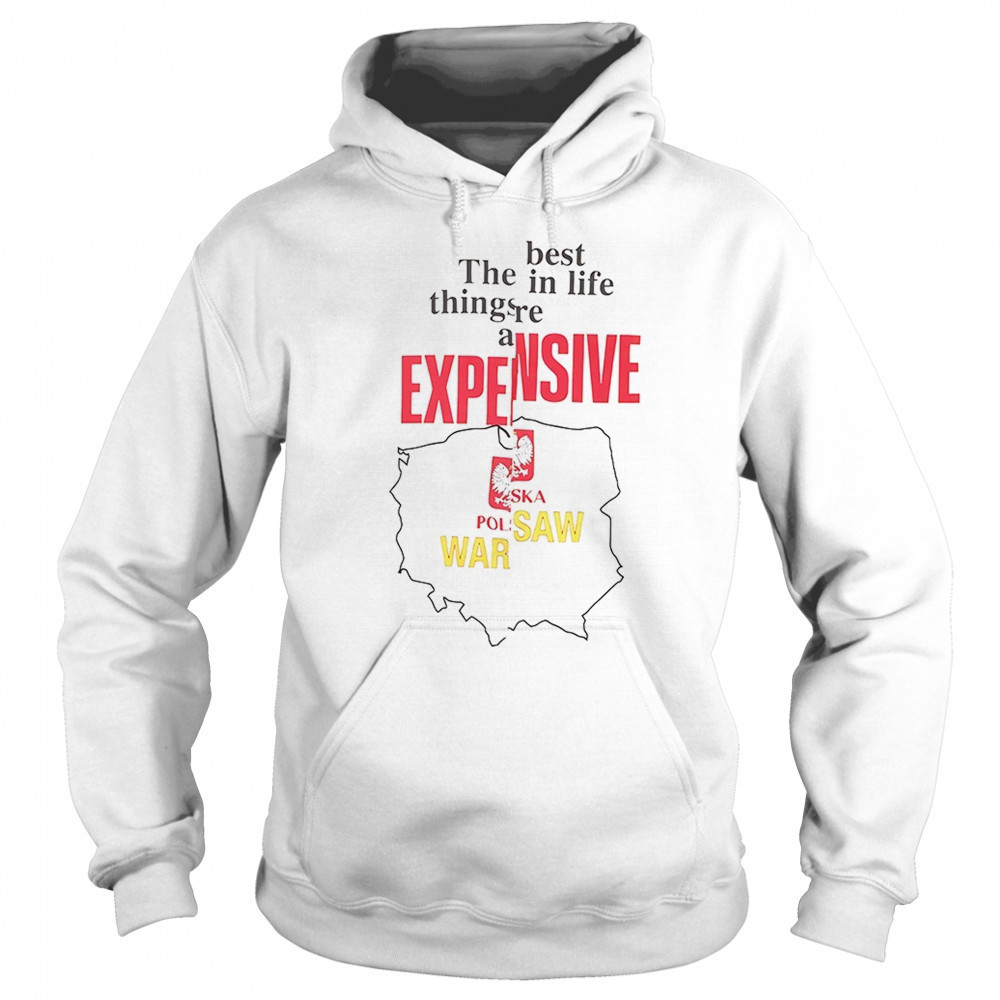 The best in life things are expensive shirt Sweatshirt
