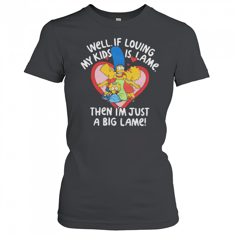 The Simpsons Well If Loving My Kids Is Lame Then I’m Just A Big Lame T-Shirt Women's T-shirt