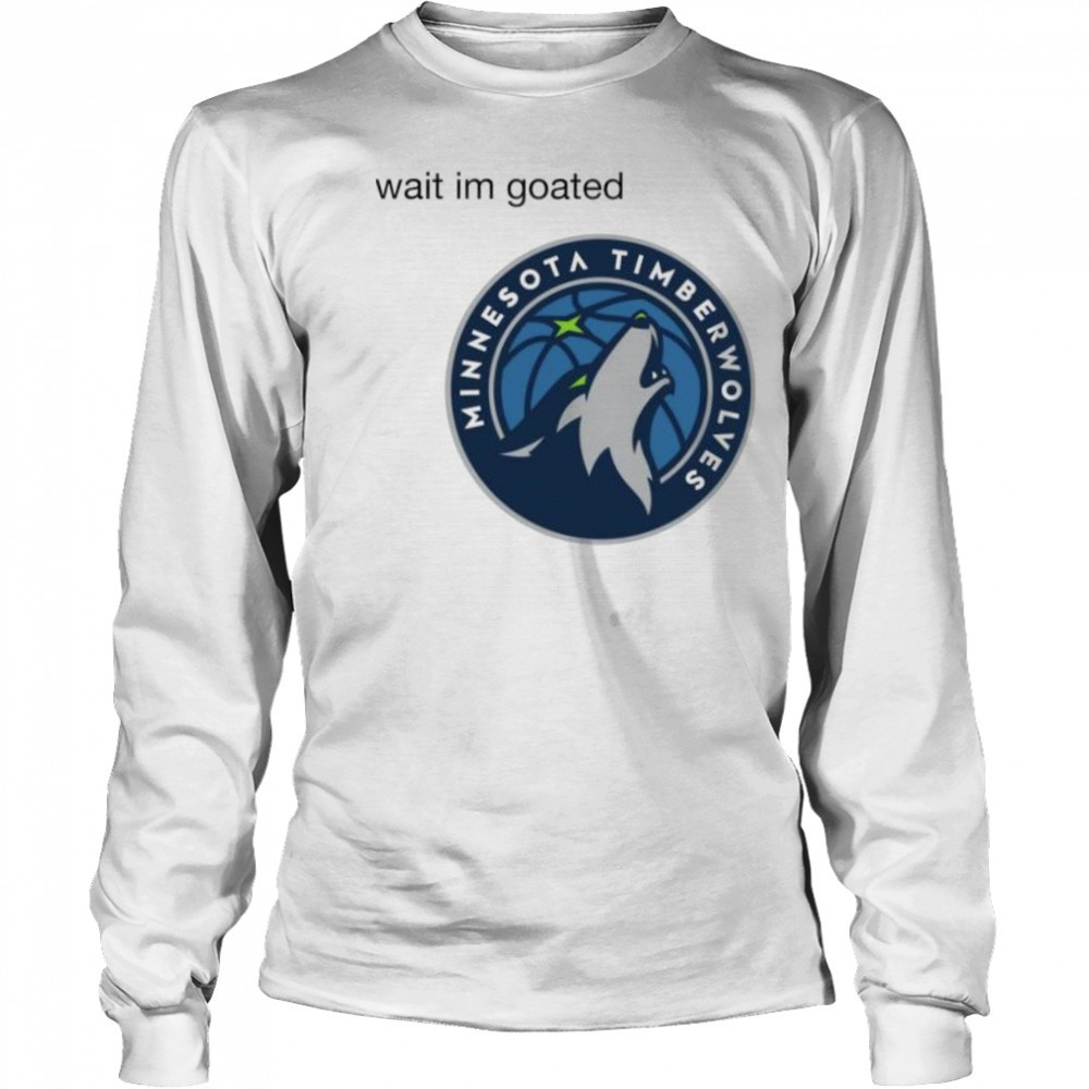 Wait im goated Minnesota Timberwolves shirt Long Sleeved