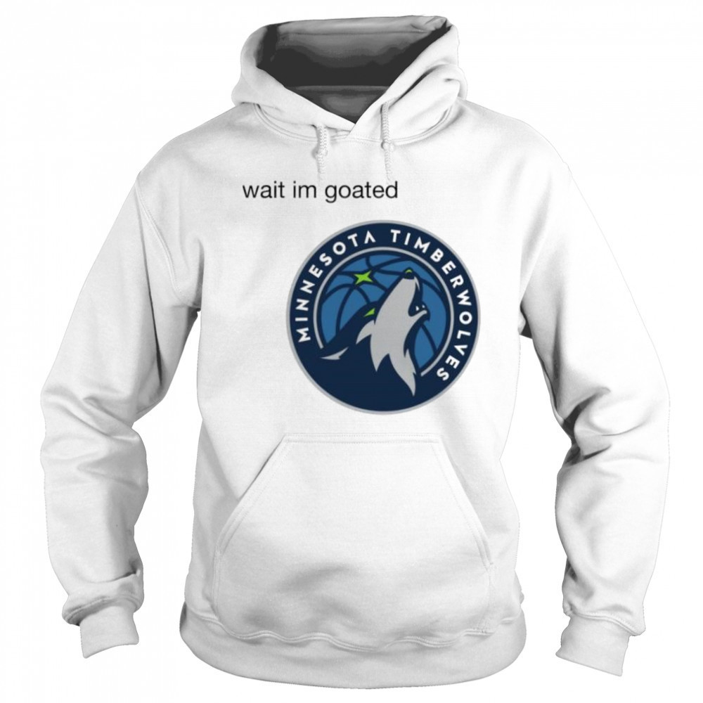Wait im goated Minnesota Timberwolves shirt Sweatshirt
