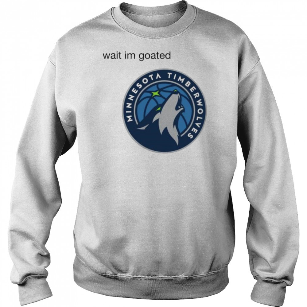 Wait im goated Minnesota Timberwolves shirt Hoodie