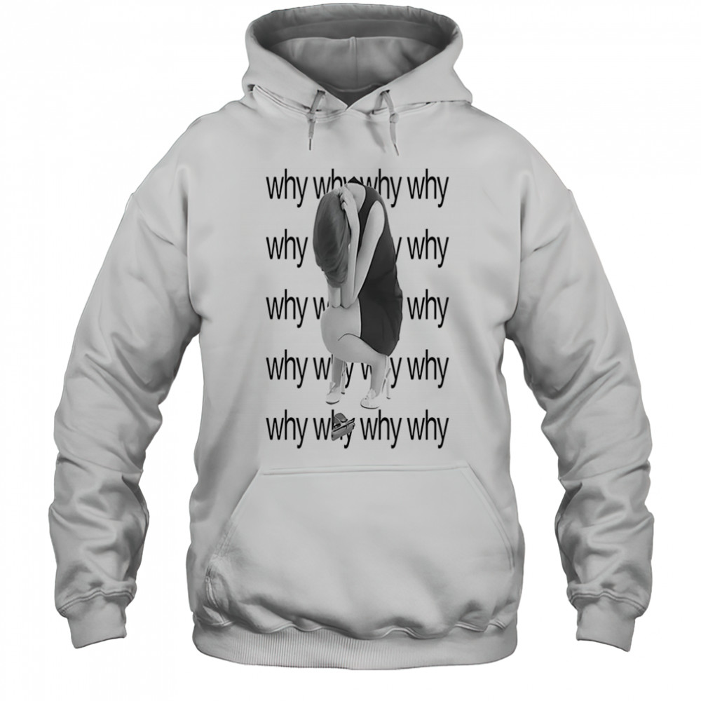 Why why why why shirt Hoodie
