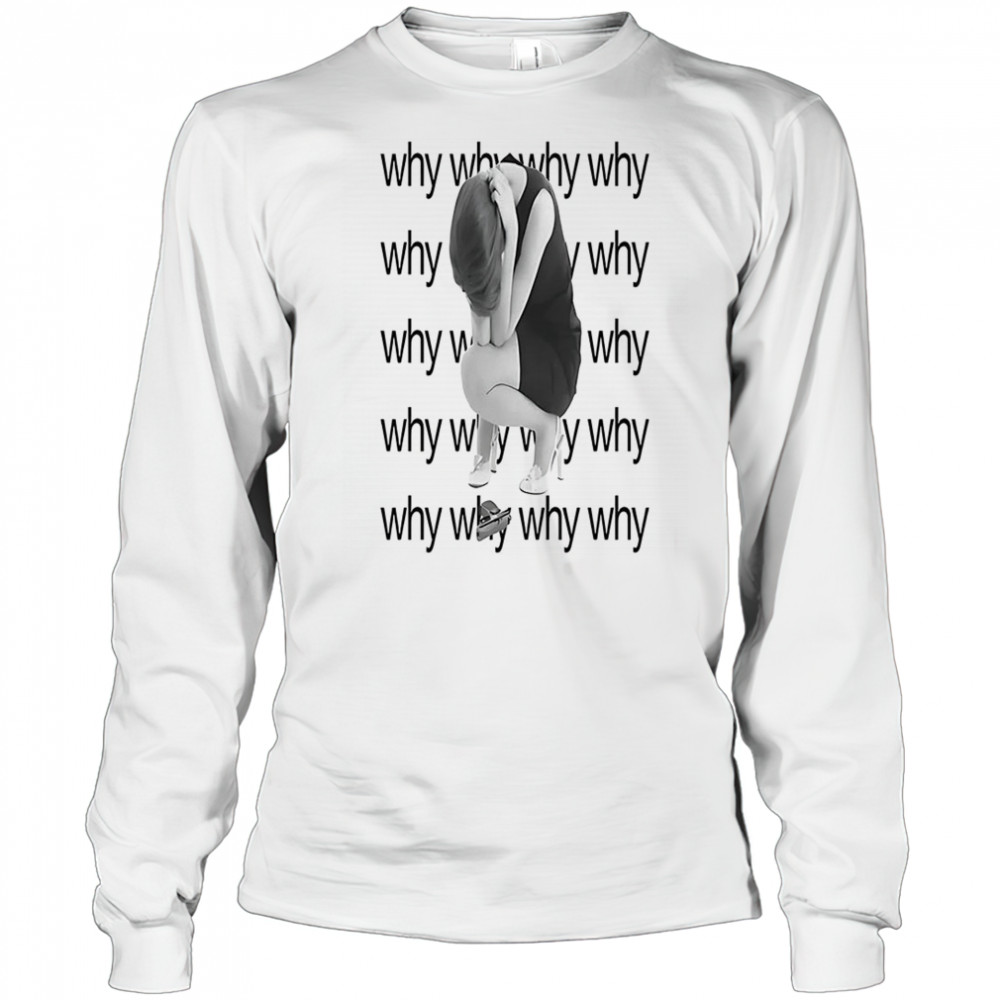 Why why why why shirt Long Sleeved