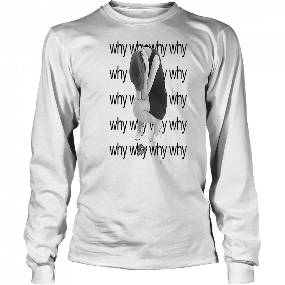 Why why why why shirt Long Sleeved
