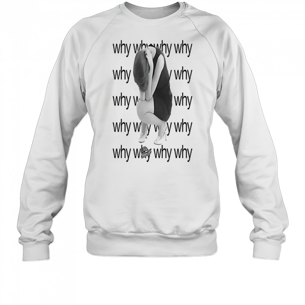 Why why why why shirt Sweatshirt