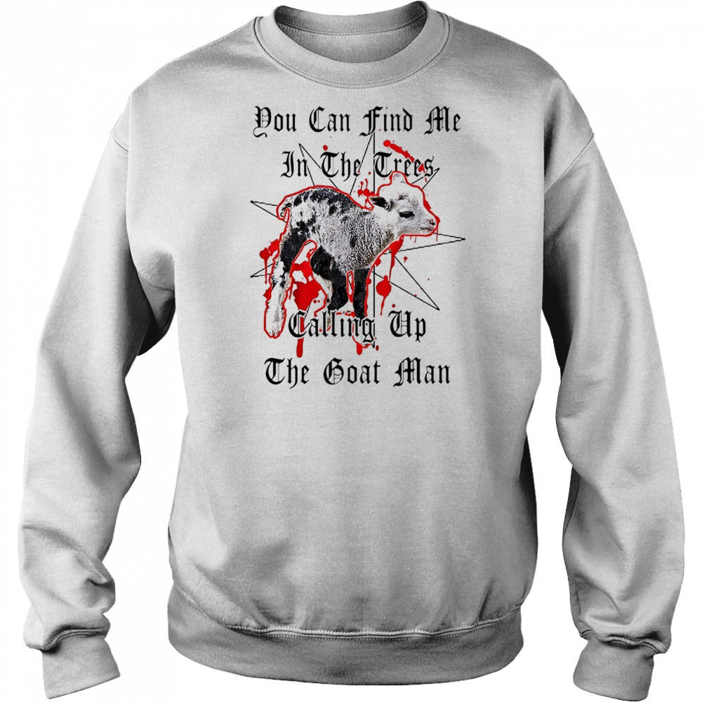 You can find me in the crees calling up the goat man shirt Hoodie