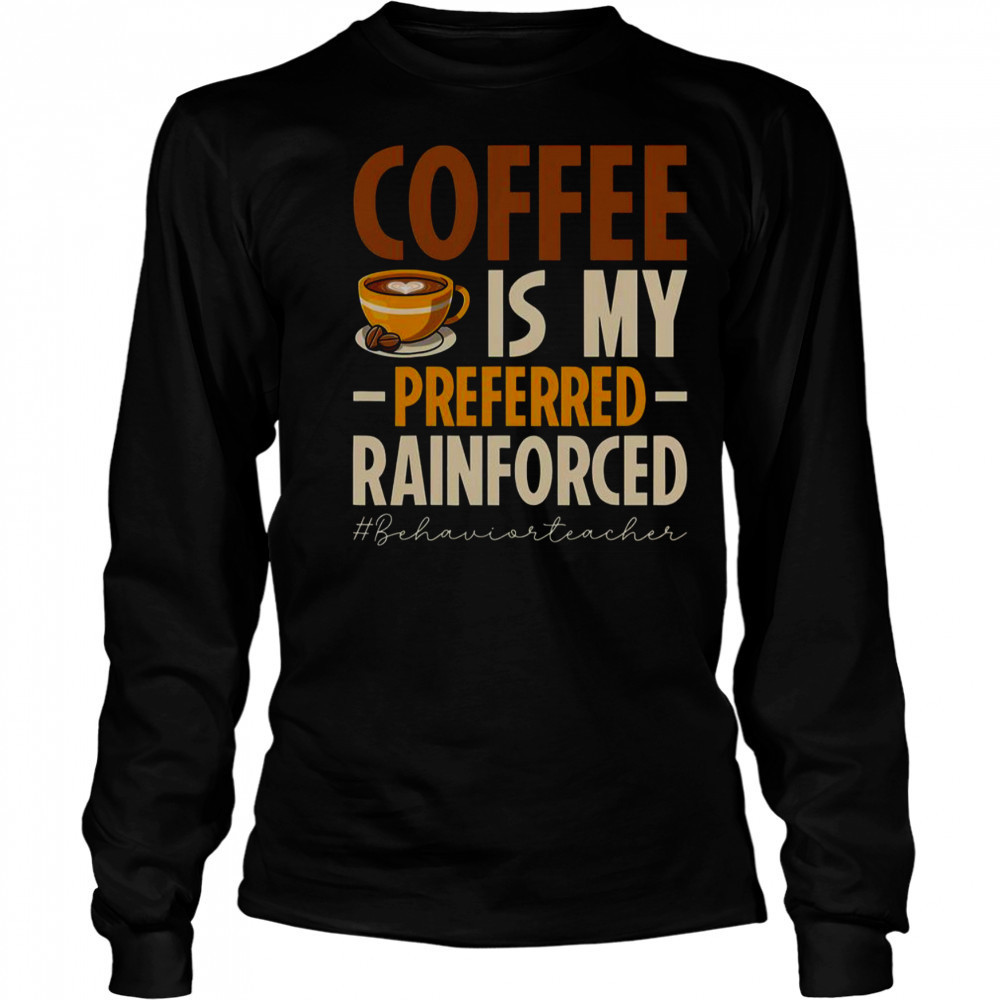 Coffee Is My Preferred Rainforced #Behaviorteacher T-Shirt Long Sleeved