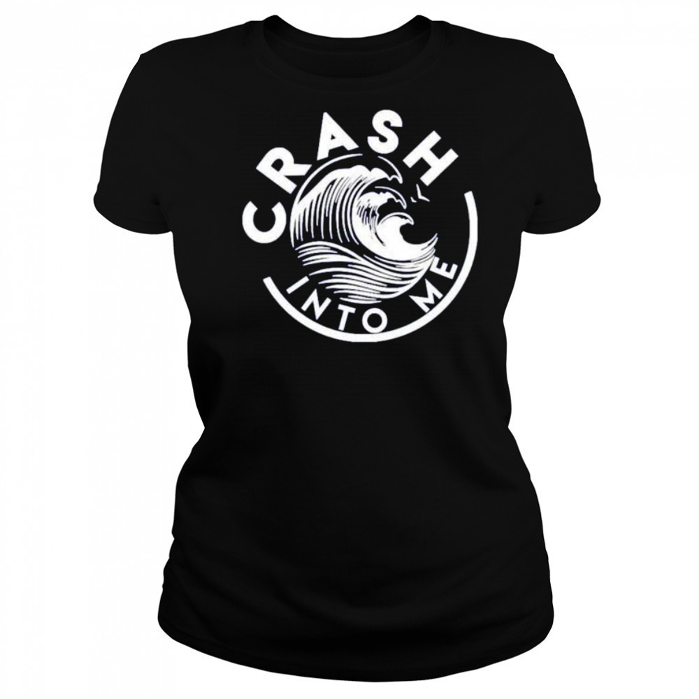 Crash into me shirt Women's T-shirt