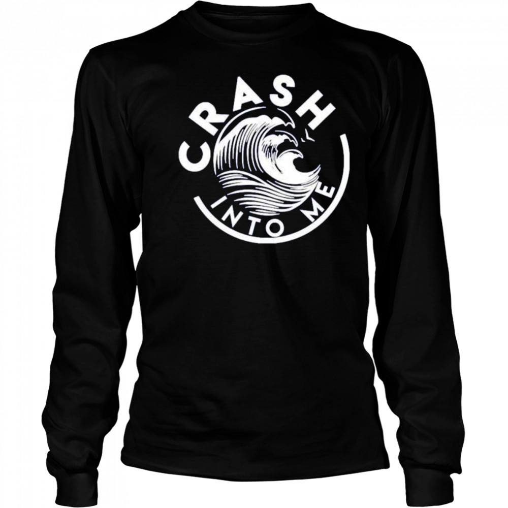 Crash into me shirt Long Sleeved