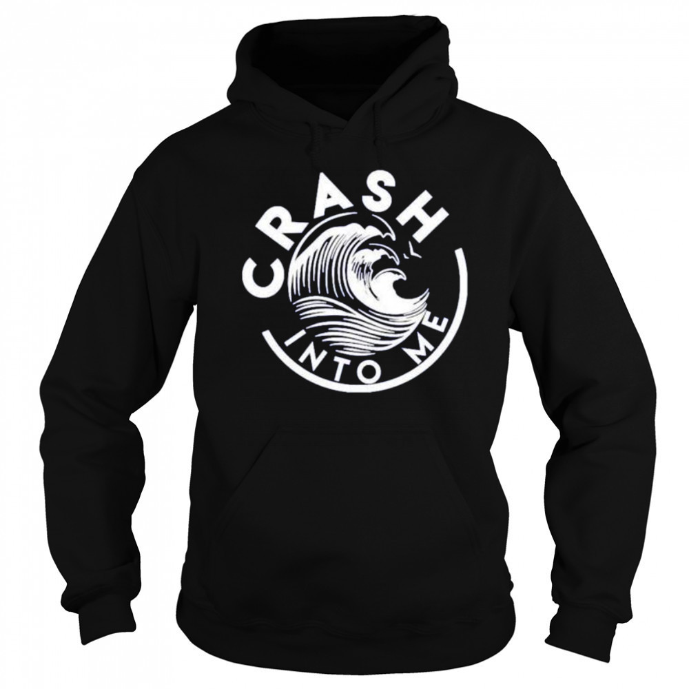Crash into me shirt Sweatshirt