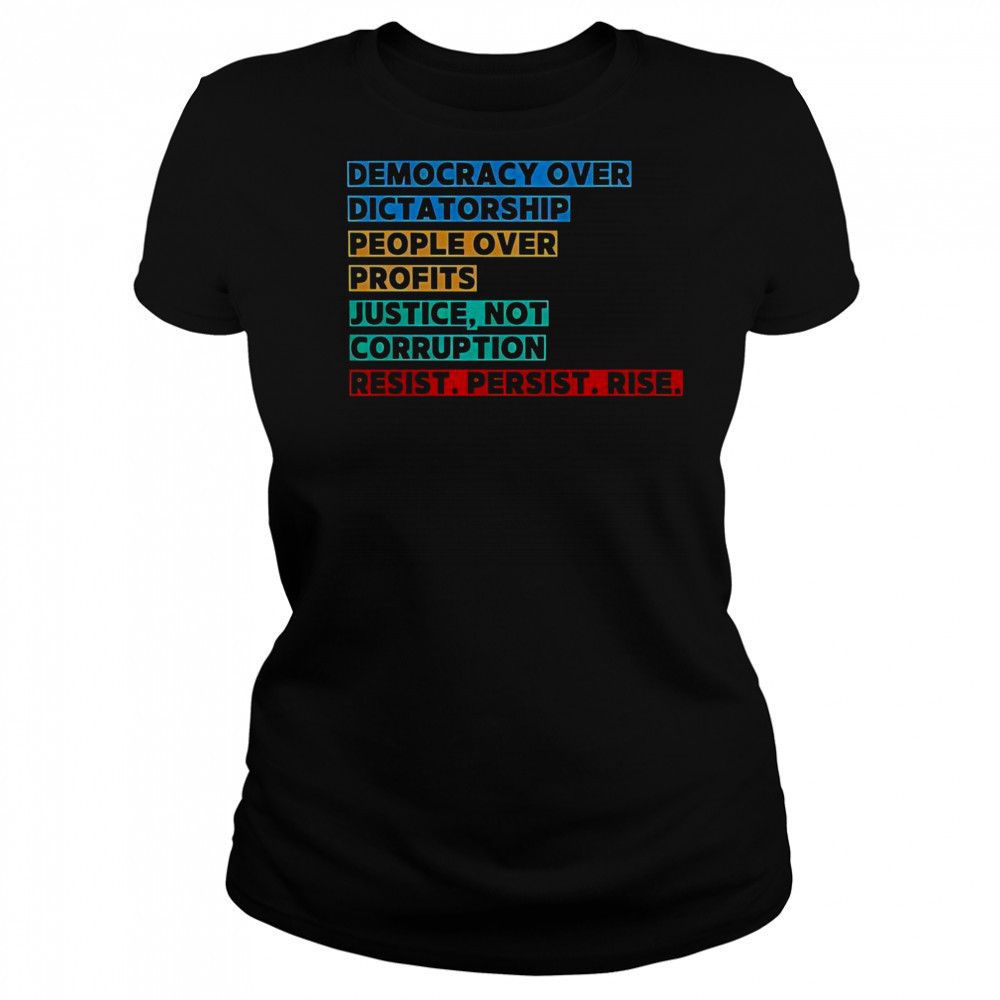 Democracy Over Dictatorship People Over Profits Justice Not Corruption Resist Persist Rise T-Shirt Women's T-shirt