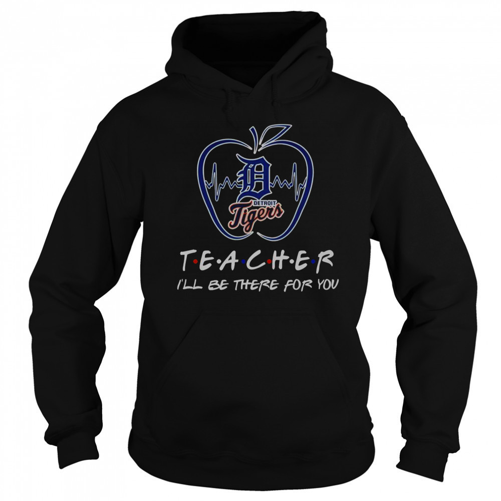 Detroit Tigers Teacher I’ll Be There For You T-Shirt Sweatshirt