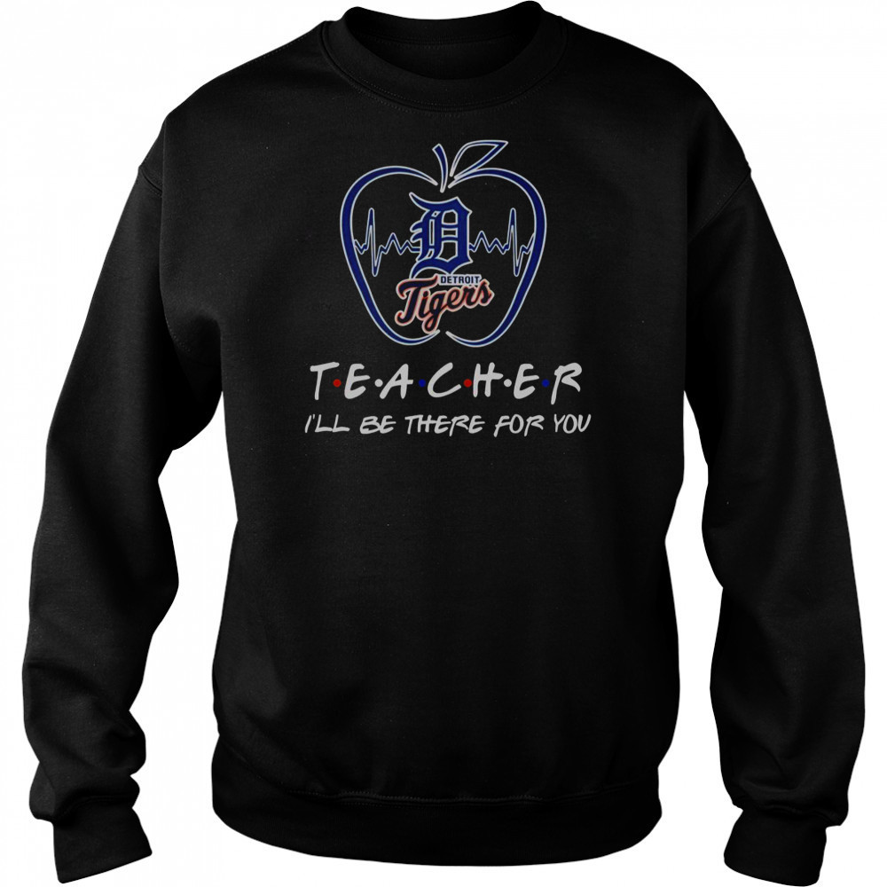 Detroit Tigers Teacher I’ll Be There For You T-Shirt Hoodie