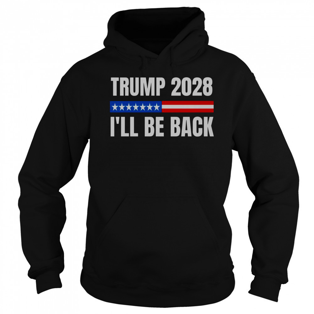 Donald Trump 2028 Election Trump 2028 I’ll Be Back T-Shirt Sweatshirt