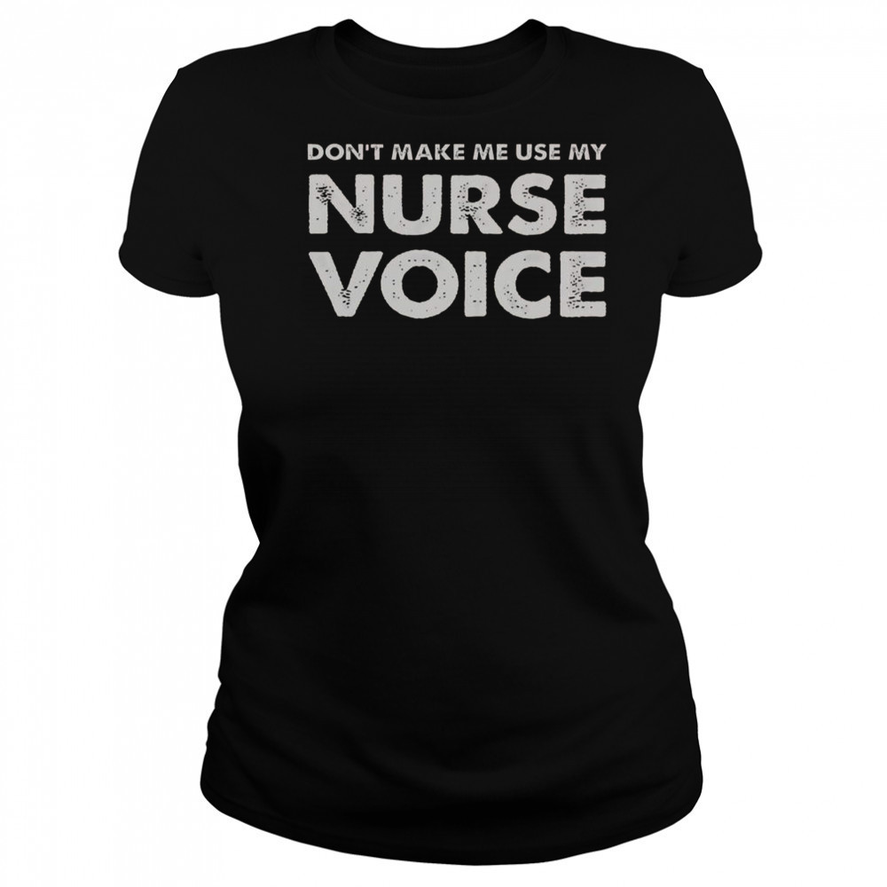 Don’t Make Me Use My Nurse Voice T-Shirt Women's T-shirt