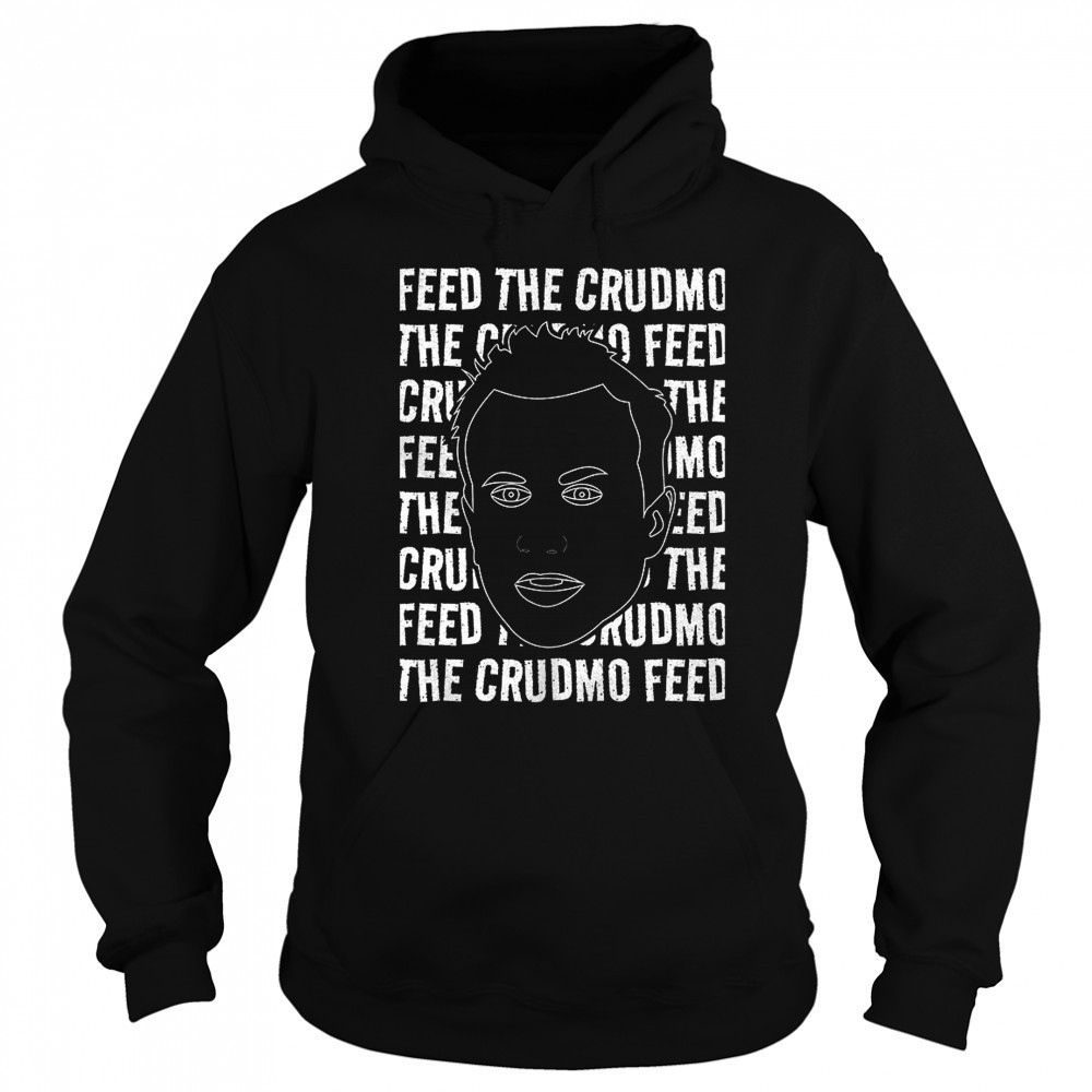 Feed The Crudmo shirt Sweatshirt