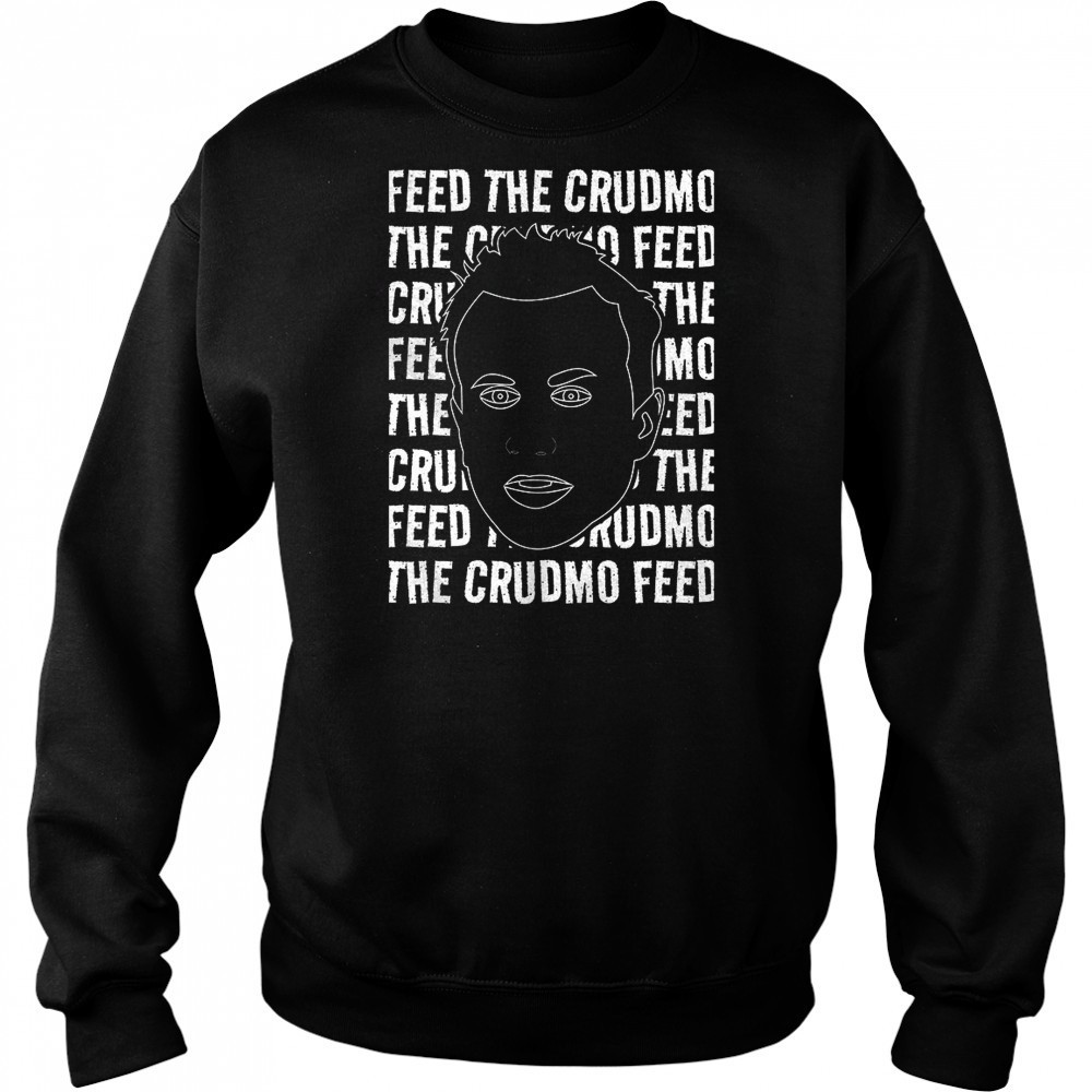 Feed The Crudmo shirt Hoodie
