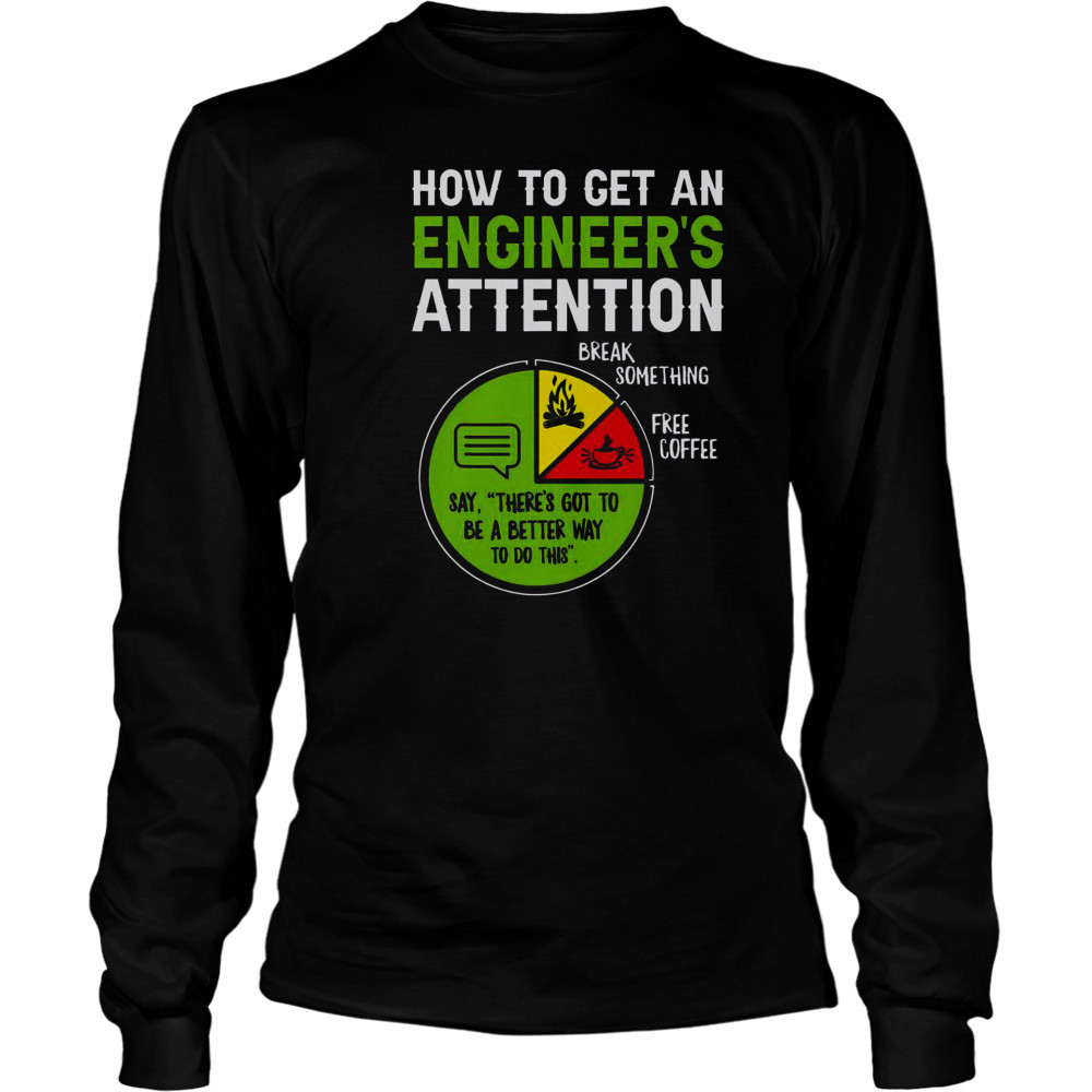 How To Get An Engineer’s Attention T-Shirt Long Sleeved