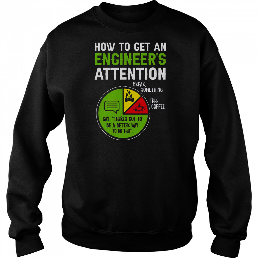 How To Get An Engineer’s Attention T-Shirt Hoodie