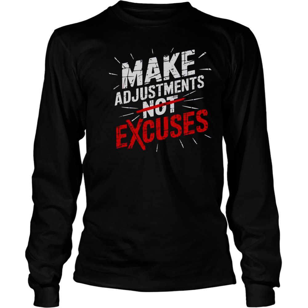 Make Adjustments Not Excuse Motivational Hustle Discipline T-Shirt Long Sleeved