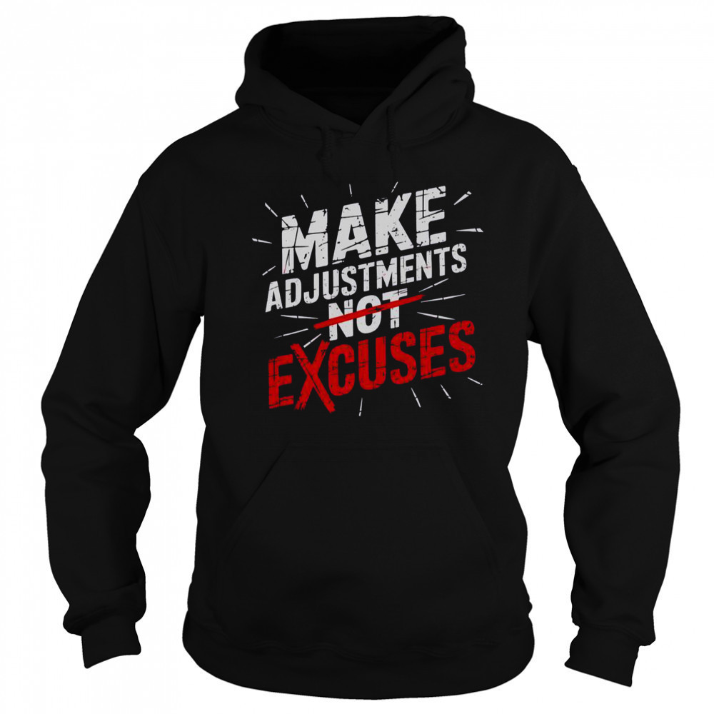 Make Adjustments Not Excuse Motivational Hustle Discipline T-Shirt Sweatshirt